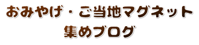 おみやげ・ご当地マグネット集めブログ